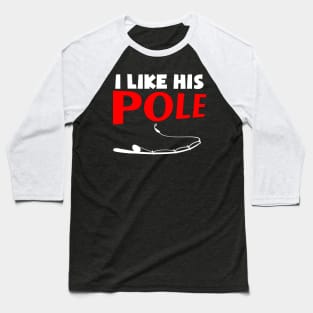 I Like His Pole Baseball T-Shirt